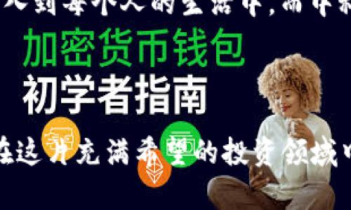 biao ti/biao ti中科虚拟币：如何在数字时代拥抱投资新机遇？biao ti

中科虚拟币, 数字货币, 投资机遇, 加密货币/guanjianci

引言：数字时代的财务新前景

随着科技的迅猛发展，金融市场的格局正在悄然发生改变。在这个数字化的时代，虚拟货币已经不仅仅是科技圈的热门话题，它逐渐进入了和我们日常生活密切相关的领域。中科虚拟币作为其中的一种，正在吸引越来越多投资者的目光。无论你是对投资新趋势充满好奇，还是已经开始在数字货币市场中进行操作，了解中科虚拟币的背景、特性及其潜在的投资机会，都显得尤为重要。

中科虚拟币是什么？

中科虚拟币由中国科学技术研究院发起，旨在推动区块链技术的应用与发展。它不仅仅是一种数字资产，更是科技与金融结合的创新产物。该币种的推出意在为用户提供一个安全、便捷且透明的交易平台。同时，中科虚拟币还希望通过与传统金融体系的结合，帮助更多的人了解及使用数字货币。

为何选择中科虚拟币？

投资者在考虑投资中科虚拟币时，可能会碰到很多疑虑，然而，其独特的优势和市场定位往往可以克服这些顾虑。首先，中科虚拟币由知名的科研机构支持，这使得它在技术和安全性上具备了一定的优势。其次，借助政府的政策扶持，中科虚拟币有望在市场中获得更大的认可度。此外，随着全球范围内对数字货币接受度的提高，中科虚拟币的未来发展潜力不可小觑。

市场趋势与潜力分析

近年来，全球范围内的数字货币投资人数不断攀升，这不仅仅是一个数字化的投资潮流，更是一种全新的财富观念的转变。按照市场分析，数字货币与传统金融的融合将会产生新的金融形态。在这样的市场背景下，中科虚拟币也在不断地吸引新的投资者。人们不再仅仅是关注短期的收益，而是更看重其背后的价值以及长远的发展潜力。

投资前景：风险与机遇并存

投资中科虚拟币虽然充满着机遇，但也伴随着风险。加密货币市场的波动性极大，价格的涨跌常常让投资者感到迷惑和恐慌。此外，信息的不对称以及技术的迅速变化，也使得投资决策变得复杂。但是，正所谓“高风险高回报”，只要在投资前做好充分的调研，未必不能在中科虚拟币中实现财富的增值。

如何开始投资中科虚拟币？

如果你决定尝试投资中科虚拟币，首先需创建一个数字钱包，这是接收、存储和管理虚拟货币的电子设备或应用。选择一家可信赖的交易所进行购买是接下来的步骤，确保你了解交易平台的费用、流动性和安全性。此外，跟踪中科虚拟币的动态和市场走势对于避免损失至关重要，建议通过专业的财务顾问或社群获取更深入的分析。

加强学习与防范风险

投资中科虚拟币的过程中，持续学习十分重要。金融市场风云变幻，只有通过不断更新自己的知识，才能更好地把握投资时机。参与一些相关的讲座、阅读专业书籍或加入投资者社群，都是非常有效的方式。与此同时，制定合理的投资策略，控制好资金的投入比例，也能帮助你降低风险。

市场未来：期待与展望

展望未来，随着区块链技术的不断成熟以及数字金融的不断普及，我们有理由相信中科虚拟币的市场也将迎来新的机遇。“科技改变生活”，也许在不久的将来，数字货币将真正深入到每个人的生活中。而中科虚拟币，作为这一变革中的一部分，必将发挥其重要的作用。

结语：抓住精彩的投资机会

在这个快速发展的数字时代，投资中科虚拟币不仅是一种新型的资产配置手段，也是一种全新的生活方式。虽然市场风险和挑战始终存在，但只要我们谨慎行事，积极学习，就能在这片充满希望的投资领域中抓住属于自己的机会。让我们一同期待中科虚拟币的美好未来，共同迎接这一场金融变革带来的全新机遇。