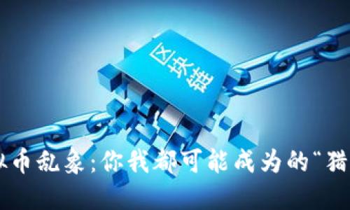 虚拟币乱象：你我都可能成为的“猎物”！