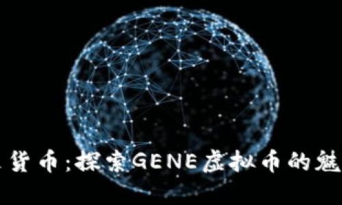 走进未来货币：探索GENE虚拟币的魅力与潜力