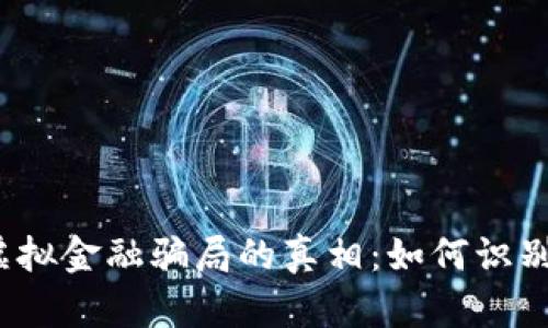 揭开比特币虚拟金融骗局的真相：如何识别和保护自己？
