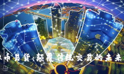 虚拟币易货：颠覆传统交易的未来之路