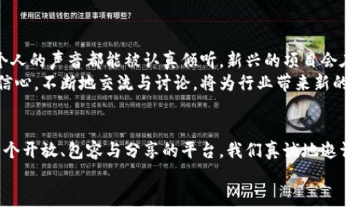 虚拟币论坛倡议书

随着区块链技术的迅猛发展，虚拟币的应用场景逐渐丰富，其影响力也日益扩大。我们诚挚地向各界人士发出倡议，希望大家能共同参与，推动虚拟币的健康发展。

一、倡议背景
近年来，虚拟币作为新兴的金融资产，引发了全球范围内的关注。从比特币到以太坊，无数的项目与投资涌现。然而，伴随着这些机遇的，还有监管的缺失、安全隐患与投机行为等问题。
我们面临的挑战，不仅在于市场的波动性和不确定性，更在于如何能平衡创新与风险，以及如何在促进技术革新的同时，确保参与者的权益。为了实现这一目标，我们需要一个开放、友好的交流平台——虚拟币论坛，作为构建和谐社区的基础。

二、论坛目标
虚拟币论坛旨在建立一个知识共享和经验交流的空间，让从业者、投资者、技术爱好者能够自由讨论、分享观点与见解。我们希望通过这个平台，能够：
ul
li促进知识传播：鼓励成员分享研究成果、技术突破，提升整体的行业理解和知识水平。/li
li加强社区互动：通过论坛讨论、线下活动等形式，增进成员之间的沟通和联系，推动合作与共赢。/li
li引导投资意识：通过教育和培训，提升参与者的投资判断能力，降低不理性投资带来的风险。/li
li倡导行业发展：鼓励企业、个人合规合法参与虚拟币市场，助力行业的健康和可持续发展。/li
/ul

三、我们的倡导
为了更好地实现上述目标，我们倡导：
ul
li透明与诚信：建立良好的信息传递机制，保证论坛内外的交流透明，杜绝虚假信息，提升社区信任。/li
li技术创新：鼓励技术开发者在论坛内发布新产品和服务，分享最新的技术动态，以促进行业的持续进步。/li
li生态建设：通过联动各方资源，共同打造一个良好的市场生态，支持小型项目的发展，推动多样性。/li
li安全教育：定期举办关于安全投资与技术的培训，帮助会员了解投资风险，增强防范意识。/li
/ul

四、如何参与
我们诚邀所有对虚拟币感兴趣的人士加入我们，共同推动这一平台的建设与发展。参与的方式有很多：
ul
li注册成为会员：通过我们的官方网站，申请成为虚拟币论坛的正式会员，获取最新动态与资源。/li
li积极发言：在论坛中发起话题、参与讨论，分享你的见解和经验，使自己的声音得到传播。/li
li组织活动：我们鼓励会员组织线上线下活动，不论是主题讲座，还是互动聚会，任何促进交流的活动都弹性接受。/li
li贡献内容：欢迎提交文章、分析报告、行业观察等高质量内容，共同丰富论坛的知识库。/li
/ul

五、期待的未来
想象一下，未来的虚拟币论坛，会是一个怎样的场景？
在这里，来自世界各地的投资者和开发者可以畅所欲言。不论是技术深度的讨论，还是市场动态的分析，每个人的声音都能被认真倾听。新兴的项目会在这个平台上获得曝光，得到更多人的支持与帮助，而那个灵感迸发的瞬间，可能就会在这样的交流中发生。
我们期待论坛能够成为一个聚集智慧的港湾，帮助新手少走弯路，让每一个参与者都能在这里找到力量与信心。不断地交流与讨论，将为行业带来新的生机，推动技术的不断进步。

六、总结
在这个瞬息万变的时代，虚拟币领域的机遇与挑战并存。我们希望通过虚拟币论坛，为所有的参与者提供一个开放、包容与分享的平台。我们真诚地邀请您加入，共同书写这段崭新的篇章。
让我们携手努力，共同推动虚拟币行业的健康发展，构建一个更加美好的未来。
