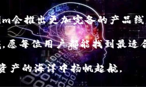   揭秘Tokenim：安卓用户的加密资产理财新选择 / 

 guanjianci Tokenim, 安卓, 加密资产, 理财 /guanjianci 

 Tokenim是什么？ 

 在当今数字化时代，加密货币不仅仅是一种投资方式，更是一种全新的生活方式。Tokenim，作为一款新兴的加密资产理财工具，渐渐走进了大众的视野。其多功能的特点使得无论是新手还是资深的投资者，都能找到合适的使用方式。而如今，许多安卓用户对这款应用产生了浓厚的兴趣，尤其是“Tokenim有安卓版吗？”这成了热门话题之一。 

 安卓用户的期待 

 从用户反馈来看，越来越多的人开始关注加密资产的管理，而在这一领域，便捷的应用程序无疑是不可或缺的。智能手机已经成为人们生活的一部分，特别是安卓用户占有很大比例。因此，Tokenim的安卓版成为了广大加密爱好者期待的方向。除了便捷的操作，移动端应用的灵活性也大大提升了用户的投资体验。 

 Tokenim的功能优势 

 Tokenim不仅仅是一款加密资产管理工具，更是一个多功能的平台。它支持用户轻松追踪数字资产的表现、进行交易、查看市场动态，以及获取即时的价格 Alerts。这些功能协同作用，使得用户能在瞬息万变的市场中把握每一个机会。 

 另外，Tokenim注重用户体验，通过简单、直观的界面设计，让即使是新手也能快速上手。智能化的功能也意味着用户在进行投资时，可以依据平台提供的数据作出科学的决策。此外，Tokenim还具备实时的安全监控，让用户在交易过程中更加安心。 

 安卓版的可能性与发展 

 目前，Tokenim还未推出官方的安卓版，但这一点并不阻碍用户的期待。许多科技公司在推出新产品时都会首先发布iOS版本，而安卓版常常是随后跟进的。在这期间，开发团队可能也会听取市场反馈，功能，以确保安卓版的最终呈现能够满足用户的需求。 

 这种软件开发过程中的顺序安排，在很多情况下都是合理的。因为iOS用户相对较少，意识到程序的缺陷和用户体验的问题比较早，所以首先发布iOS版可以快速测试市场反应。 

 安卓用户可以如何参与？ 

 尽管Tokenim没有安卓版本，但这并不意味着安卓用户无法参与到加密资产的理财中来。实际上，市场上有许多其他安卓兼容的加密资产管理应用。在选择这些应用时，用户应重点关注安全性、功能的丰富性以及使用的便捷性。 

 此外，用户还可以通过浏览器访问Tokenim的官方网站，尽管可能在操作时体验不如应用流畅，但依然能够享受到Tokenim提供的各种工具和资源。了解加密市场的最新动态、学习交易策略以及参与社区讨论，这些都是安卓用户能够实现的美好愿景。 

 总结与期待 

 Tokenim作为一个初具规模的加密资产理财平台，虽未有正式的安卓版，但其功能和潜力不可否认。随着市场的变化与技术的发展，相信不久的将来，Tokenim会推出更加完备的产品线，满足不同用户的需求。 

 对于安卓用户而言，保持对Tokenim的关注，网络上相关讨论的参与，以及对竞争对手的探索，都是很有价值的选择。在加密资产这个充满挑战和机遇的领域，愿每位用户都能找到最适合自己的理财工具。 

 未来是属于那些敢于尝试，敢于投资的用户。即使在Tokenim的安卓版尚未到来的这段时间，安卓用户仍然有诸多其他可选的工具和资源，助力他们在加密资产的海洋中扬帆起航。 