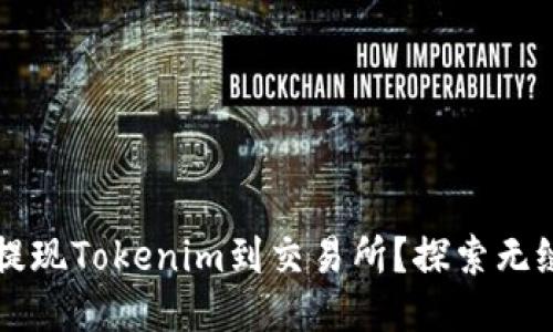 如何高效提现Tokenim到交易所？探索无缝转账之路！