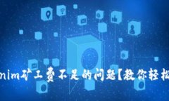 如何解决tokenim矿工费不足的问题？教你轻松应对