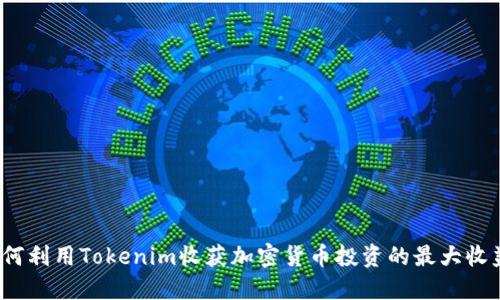 如何利用Tokenim收获加密货币投资的最大收益？