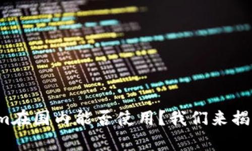 Tokenim在国内能否使用？我们来揭开真相！