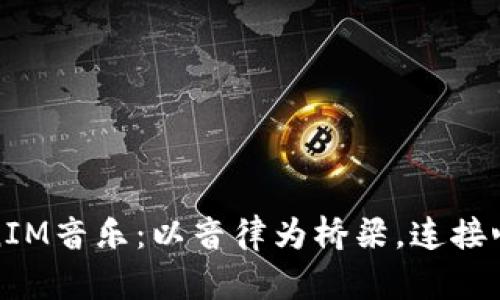 探索TokenIM音乐：以音律为桥梁，连接心灵的共鸣
