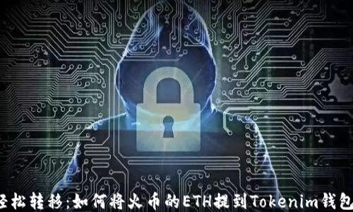 
轻松转移：如何将火币的ETH提到Tokenim钱包？