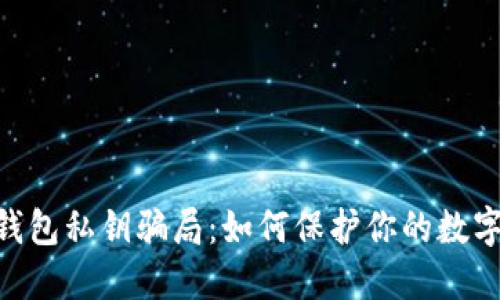 揭秘Tokenim钱包私钥骗局：如何保护你的数字资产免受侵害