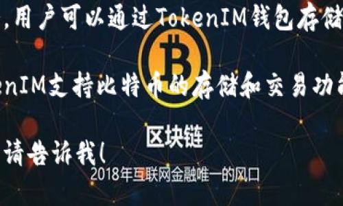 比特币（Bitcoin）和TokenIM是两个不同的概念。比特币是一种去中心化的数字货币，最早于2009年由中本聪创建。它能够在没有中央银行或政府的干预下，通过区块链技术实现安全的点对点交易。

TokenIM则是一款数字货币钱包，旨在为用户提供安全、方便的数字资产管理服务。用户可以通过TokenIM钱包存储、管理和交易多种数字货币，包括比特币和其他代币（tokens）。

如果您的问题是问是否可以将比特币存入TokenIM钱包，答案是可以的，只要TokenIM支持比特币的存储和交易功能。一般来说，许多数字货币钱包都支持比特币以及其他流行的加密货币。

如有更多具体问题，或者您希望了解比特币与TokenIM的钱包功能的更详细内容，请告诉我！