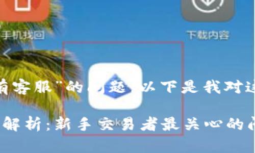 关于“tokenim是否有客服”的问题，以下是我对这个主题的详细介绍。

Tokenim客服服务全解析：新手交易者最关心的问题！
