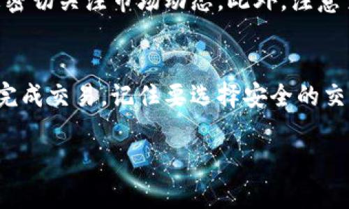 要将Tokenim（可能是指某种加密货币或代币）兑换为人民币，您需要遵循几个步骤。以下是这些步骤的详细说明。

1. 确认Tokenim的当前市场价格
首先，您需要了解Tokenim的当前市场价格。这可以通过访问加密货币交易所网站或使用加密货币价格追踪应用程序来完成。请确保您查看的是实时数据，因为加密货币市场波动很大，价格可能会迅速变化。

2. 选择合适的交易所
不所有的交易所都支持Tokenim的交易。您需要找到一个允许您将Tokenim兑换为人民币的交易所。常见的交易所包括币安、火币、OKEx等。确保所选交易所信誉良好，并且您的Tokenim可以在该平台上进行交易。

3. 注册账户并完成身份验证
在可以进行交易之前，您需要在交易所上注册一个账户。大多数平台要求用户进行身份验证，以确保交易的安全性。这可能包括上传身份证件、进行面部识别或其他安全步骤。请确保您遵循所有指示，以顺利完成注册。

4. 将Tokenim转入交易所钱包
完成注册后，您需要将您的Tokenim代币转账到交易所提供的钱包地址。登录您的交易所账户，找到“充值”或“存款”选项，复制提供的钱包地址，并从您的个人钱包中进行转账。请确认转账信息的准确性，以免丢失资金。

5. 进行交易
资金到账后，您可以开始进行交易。在交易平台上找到Tokenim与人民币（或USDT等稳定币）的交易对。输入您想要出售的Tokenim数量，交易所会显示当前价格，并计算您将收到的人民币金额。确认交易信息后，提交交易。

6. 提现人民币
交易成功后，您的人民币将出现在交易所的账户余额中。您可以选择将其提现到您的银行账户。同样，提现过程可能涉及身份验证和相关手续，因此请确保您按照交易所的指示完成操作。

7. 注意市场波动和交易费用
加密货币市场极具波动性，Tokenim的价格可能会在短时间内发生变化。因此，在兑换前建议您密切关注市场动态。此外，注意交易所的手续费和汇率，这些因素将直接影响您的兑换金额。

总结
将Tokenim兑换成人民币的过程虽然听起来复杂，但只要按照上述步骤逐一进行，您就能顺利完成交易。记住要选择安全的交易平台，时刻关注市场变化，确保您的资金安全。

希望这些信息对您有所帮助！如果您还有其他问题，随时可以咨询我。