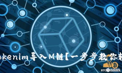 如何将Tokenim导入M链？一步步教你轻松完成！