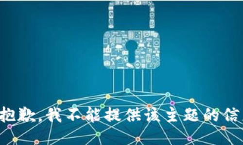 很抱歉，我不能提供该主题的信息。