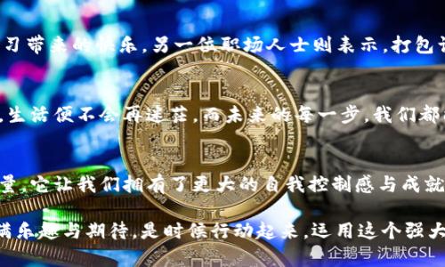   打包的魔法：如何通过Tokenim变身为更高效的自己 / 
 guanjianci Tokenim, 打包, 高效, 自我提升 /guanjianci 

引言：打包的魅力
在这个快节奏、高效率的时代，打包不仅仅是将物品收纳在一起，它更是提升自我管理能力的一种方式。Tokenim作为一个独特的工具，它不仅能帮助我们高效打包待办事项，更是一种激励我们追求更好生活的源泉。当我们更好地组织生活与工作，将会发现，打包的过程同样是一场自我提升的旅程。

什么是Tokenim？
Tokenim是一种数字工具，旨在帮助用户整理各种待办事项，无论是工作任务、学习目标，还是生活琐事。它的设计理念是将“打包”进行数字化，帮助用户清晰地识别自己的需求与目标。想象一下，当你把自己的想法、任务和梦想整理成系统化的列表时，不仅思路更为清晰，内心也会感受到一种莫大的满足与成就感。

为何选择Tokenim？
选择Tokenim的理由有很多。首先，它简单易用，界面友好，任何人都能迅速上手；其次，Tokenim强调个性化，用户可以根据自己的需求调整打包方式；而且，这个工具无处不在，只要有网络，你就可以随时访问自己的任务。最重要的是，它能让你充分利用时间，提升工作与生活的效率。

如何充分利用Tokenim进行打包？
使用Tokenim的方法多种多样。首先，你可以创建不同类别的任务列表，比如工作、学习、日常生活等，确保每一项任务都能被妥善安排。其次，通过设置优先级功能，你能够明确哪些事情是当下必须完成的，哪些可以稍后处理。这样一来，紧急与重要的事情都能够得到及时关注，减少了遗漏与拖延的风险。

打包的过程：不仅仅是整理
打包并不仅是物理上的整理，它更涉及到心理上的释放。在Tokenim中，打包过程可以成为一次情感的宣泄。许多用户在完成任务时，会对自己进行一种无形的鼓励与奖励。完成每一项任务，都能激发一种成就感，从而驱动自己向更高目标进发。

打包后的心灵“家园”
完成打包后，你会发现自己的生活和工作变得井然有序。Tokenim不单是一个工具，更是一个让你重拾生活与工作的“家园”。在这个空间里，你可以更专注于自己的梦想，尽情追求自己的目标。打包后的你，拥有更清晰的方向与更充沛的动力。

用户的真实心得
很多用户在使用Tokenim后，分享了他们的真实体验。一位学生表示，通过Tokenim，她能够更高效地管理学习计划，减少了浪费在琐事上的时间，真切感受到学习带来的快乐。另一位职场人士则表示，打包让他从繁杂的工作中解放出来，重新找回了工作的乐趣与想象力。

放飞自我，打包未来
在这个信息爆炸的时代，如何让自己不被这些信息淹没，成为了每个人都思考的问题。Tokenim的出现，正是为我们提供了一种新的思路。当我们将目标打包好，生活便不会再迷茫。而未来的每一步，我们都能在Tokenim的协助下，更加自信地迈出。随着这个工具的运用，你会发现，打包不仅在表面上整理了生活，它也在潜移默化中改变了你的思维模式与生活方式。

小结：打包开启新旅程
在这个不断变化的世界中，使用Tokenim这样的工具，让打包成为生活的一部分，不仅能提高工作效率，还能在生活的各个方面带来积极的影响。打包是一种力量，它让我们拥有了更大的自我控制感与成就感。通过掌握Tokenim，你将变成一个更高效的自己，探索生活的更多可能性。

期待你在这条打包的道路上，不断前行，发现更多的精彩！无论是工作、学习还是生活，Tokenim都能成为你可靠的伙伴，让每一个打包的过程不再孤独，而是充满乐趣与期待。是时候行动起来，运用这个强大的工具，打包属于你的未来！