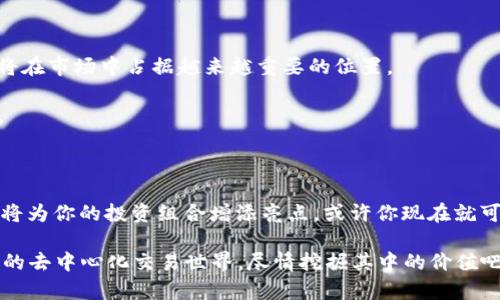 Uniswap Tokenim: 揭秘去中心化交易背后的黄金机遇

Uniswap, 去中心化交易, 加密货币, Tokenim/guanjianci

在加密货币的世界里，去中心化交易所（DEX）正成为越来越多投资者追逐的目标。这一转变不仅是市场趋势的反映，更是技术发展的成果。Uniswap作为去中心化交易的先锋，其中的Tokenim更是吸引了无数投资者的关注。你是否也曾好奇，这背后到底蕴藏着怎样的机遇与挑战？在这一篇文章中，让我们一起深入探讨Uniswap及其Tokenim，了解它们在加密生态中的重要作用与未来潜力。

Uniswap的崛起：去中心化交易所时代的来临

在解释Tokenim之前，我们首先需要理解Uniswap的背景。Uniswap于2018年推出，先锋性的AMM（自动化做市商）模型使每个用户均可在无需中介的情况下进行交易。这种模式有效减少了交易成本，提高了交易效率，推动了去中心化金融（DeFi）的全面发展。

你可能会问，为什么去中心化的交易模式如此受欢迎？答案很简单：自由与控制。用户不再需要将资金存入中心化平台，而是能够直接在自己的钱包中掌控资产，避免了中心化交易所遭受黑客攻击和监管风险所带来的损失。同时，交易透明度和安全性显著提高，用户的信心与日俱增。

Tokenim的角色：更聪明的交易选择

现在，让我们聚焦到Tokenim。Tokenim是Uniswap平台上的一种特殊代币，它不仅是一种价值储存手段，更是促进交易流动性的重要工具。通过提供Tokenim，用户能够在Uniswap平台上获得更高的交易回报，这意味着投资者有机会从中获利。

Tokenim的设计使其能够适应市场需求变化。当交易流动性增加时，Tokenim的需求也随之上升，促使价格上涨。这不仅为早期投资者带来了可观收益，也进一步推动了平台的整体发展。因此，Tokenim不仅是Uniswap生态的一部分，更是新兴投资机会的代表。

如何参与Tokenim交易？新手也能轻松上手

如果你对Tokenim感兴趣，那该如何参与交易呢？其实过程并不复杂。首先，你需要拥有一个支持ERC-20的数字钱包，如MetaMask。然后，确保你的钱包中有以太坊（ETH）作为交易费用。

一旦设置完成，你就可以前往Uniswap官方网站，连接你的钱包。接下来，选择你想要兑换的代币以及要获得的Tokenim数量，根据系统提示完成交易。在这个过程中，你将体验到去中心化交易的顺畅和乐趣。

Tokenim的投资策略：风险与机遇并存

尽管Tokenim的前景光明，但潜在风险也不容忽视。市场波动如此剧烈，投资者必须懂得合理分配资产，切勿盲目追涨杀跌。此外，了解市场动态和技术分析也是成为成功投资者的重要步骤。

及时关注Uniswap及Tokenim的最新新闻、社区讨论也极为重要。通过参与社区、分享经验，能够帮助你在复杂的市场环境中立于不败之地。

未来展望：Uniswap与Tokenim的无限可能

展望未来，Uniswap和Tokenim的潜力依然不可估量。随着去中心化金融的蓬勃发展，越来越多用户将开始了解并投资于这些新兴市场。Tokenim作为资产融合的创新标志，将在市场中占据越来越重要的位置。

而且，随着技术的不断演进，更多的去中心化应用将会出现，进一步丰富了用户的选择。无论是流动性挖矿、借贷，还是其他金融服务，Tokenim都有潜力成为其中的核心资产。

总结：在变化的市场中把握机会

毫无疑问，Uniswap和Tokenim以其独特的模式和灵活性，在去中心化金融生态中开辟了新的天地。无论你是加密货币市场的新手还是老手，理解并参与这一创新领域，无疑将为你的投资组合增添亮点。或许你现在就可以开始探索，无论是在Uniswap交易Tokenim，还是在其背后不断更新的技术趋势中，寻找属于自己的机会。

在这个快速变化的时代，保持学习的态度是最重要的。无论遇到何种挑战，珍视每一次学习与实践的机会，都将为你的投资之路铺平道路。因此，不要犹豫，加入这个令人激动的去中心化交易世界，尽情挖掘其中的价值吧！