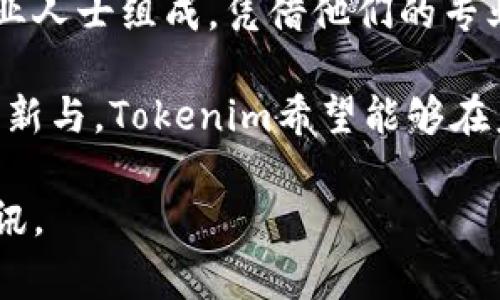 Tokenim是一个以区块链和加密货币为核心的公司，专注于提供数字资产管理和相关技术服务。作为一家技术驱动型企业，Tokenim致力于为用户和企业提供安全、高效的数字资产解决方案。它的产品包括数字钱包、加密交易平台以及区块链技术咨询等。

作为一个新兴的区块链公司，Tokenim在市场上逐渐获得了认可。其团队由经验丰富的区块链专家和金融行业专业人士组成，凭借他们的专业知识和创新思维，Tokenim力求推动区块链技术的普及和应用。

Tokenim的愿景是实现数字资产的全球化，让每个人都能够轻松、安全地管理和交易他们的数字资产。通过不断创新与，Tokenim希望能够在未来的数字经济中占据一席之地，成为行业内的领军者。

如需了解更多有关Tokenim的信息，您可以访问他们的官方网站或社交媒体渠道，获取最新的产品动态和行业资讯。
