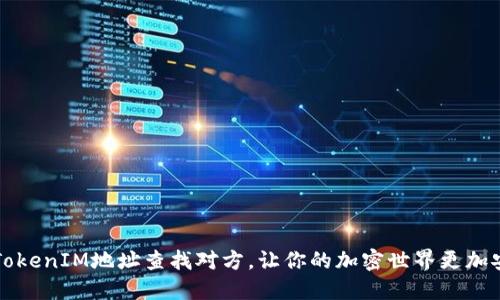 用TokenIM地址查找对方，让你的加密世界更加安全