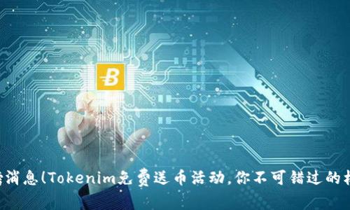 重磅消息！Tokenim免费送币活动，你不可错过的机会！