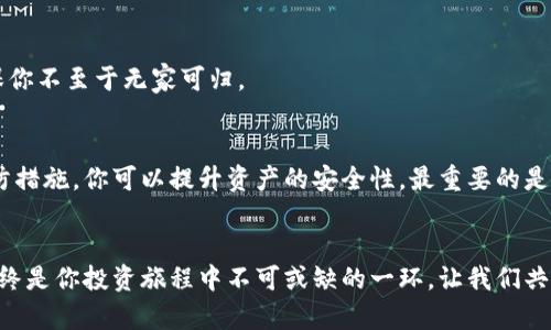   破解冷钱包盗窃：你的数字资产安全指南 / 
 guanjianci 冷钱包, 数字资产, 被盗, 处理方法 /guanjianci 

引言：数字资产的脆弱性
在数字货币的世界里，安全性始终是一个不会退色的话题。越来越多的人投身于比特币、以太坊等虚拟货币的投资，但随之而来的安全隐患却让人倍感压力。冷钱包被盗事件频频发生，令人心惊胆战。不少用户会问，冷钱包被盗了该怎么办？本文将为你提供一系列有效的应对策略，帮助你更好地保护自己的数字资产。

冷钱包概述：为何选择它？
冷钱包的存在目的在于提高存储安全性。与热钱包（在线钱包）相比，冷钱包不连接互联网，这使得它们不那么容易受到黑客攻击。常见的冷钱包包括硬件钱包和纸钱包，这些存储方式是为了让用户的信息和资产保持在一个相对安全的环境中。然而，没有哪种方法能够做到绝对安全，尤其是在面对极其狡猾的黑客时。

冷钱包被盗的原因
冷钱包被盗，往往并不是因为其本身的安全性差，而是由于用户在操作过程中的失误。一些常见的原因包括：
ul
    listrong个人信息泄露：/strong使用不安全的设备或网络时，隐私被窃取的风险会显著增加。/li
    listrong操作失误：/strong错误地下载了恶意软件，导致私钥被盗。/li
    listrong针对性的网络钓鱼攻击：/strong黑客利用假网站诱骗用户输入密码或私钥。/li
/ul

发现冷钱包被盗后的第一反应
当你意识到自己的冷钱包可能被盗时，第一步是冷静下来，保持理智。此时，慌乱并不能帮助你解决问题。以下是应对方案：
ul
    listrong立刻检查余额：/strong登录相关的交易平台，查看自己的资产是否有异常。/li
    listrong记录事件经过：/strong详细记录发现盗窃的时间、地点及相关操作，便于后续维权及调查。/li
    listrong确认私钥是否泄露：/strong查看是否有不明设备接入或可疑的操作记录。/li
/ul

冷钱包被盗后的处理步骤
一旦确定冷钱包遭到盗窃，接下来的处理流程至关重要：

h41. 利用现有工具追踪资产/h4
一些区块链分析工具可以用来追踪你的资产，不妨尝试将资产转移至新钱包。使用这些工具时，确保使用来自可信来源的工具，避免二次受害。

h42. 变更所有相关密码/h4
更改与你的冷钱包连接的所有账户密码，确保黑客无法再利用已经掌握的信息进行更多的不当行为。

h43. 向相关平台报告/h4
如果发现交易所内的资产被盗，务必联系相关平台的客服，报告盗窃事件。如果你在交易所有余额，他们会协助你进行后续处理。

h44. 收集证据/h4
无论是报案还是进行进一步的法律行动，证据都是关键。保存所有交易记录、邮件和聊天记录，以便随时查阅。

如何预防冷钱包被盗
面对数字资产的潜在威胁，预防总是比事后处理更为重要。以下几个小建议希望可以帮助你降低冷钱包被盗的风险：

h41. 使用多重签名/h4
多重签名钱包能有效提高安全性，只有当多个密钥同时使用时，才能进行交易。这样一来，即使一个密钥被盗，黑客仍无法控制你的资产。

h42. 选择高安全性的冷钱包/h4
在市面众多的冷钱包中，选择那些经过验证、拥有良好口碑的产品。了解它们的安全性特征及用户反馈，可以为你的资产保驾护航。

h43. 定期备份私钥/h4
将你的私钥和种子短语进行安全的备份，存放在多个安全位置。使用加密USB或安全纸张存储都是不错的选择，万一出现意外，也能确保你不至于无家可归。

总结：面对盗窃，保持冷静与理智
冷钱包被盗绝对是一个令人痛苦的经历，但正确的处理方式能够最大程度地缓解损失。通过有效追踪、报告并收集证据，加上日常的预防措施，你可以提升资产的安全性。最重要的是，不论在任何情况下，冷静应对总是最明智的选择。

结尾：保护数字资产，打造更安全的未来
随着数字资产的逐渐普及，盗窃事件也愈加频繁。掌握必要的知识与技能，将为你的数字资产护航。无论你是新手还是老手，安全意识始终是你投资旅程中不可或缺的一环。让我们共同努力，构建一个安全的数字资产环境。