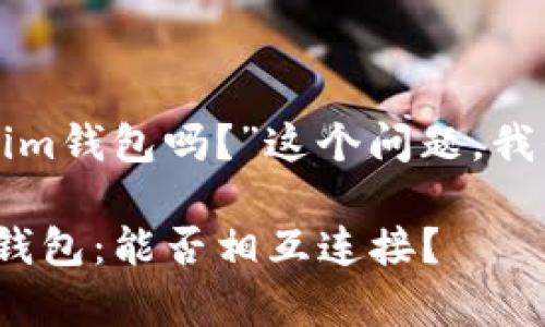 关于“夸克链信能提到tokenim钱包吗？”这个问题，我们可以从几个方面进行探讨。

### 夸克链信与tokenim钱包：能否相互连接？