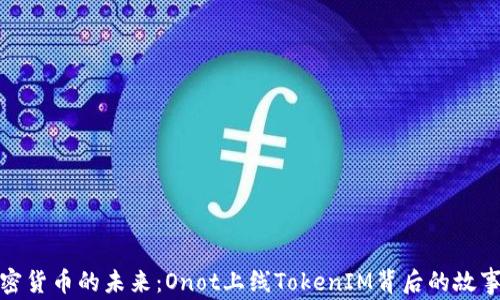 
解锁加密货币的未来：Onot上线TokenIM背后的故事与机遇