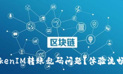 :
如何解决TokenIM转账乱码问题？体验流畅转账的秘诀