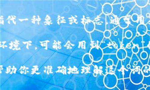 “Tokenim”这个词并不是一个常见的英文单词。如果你是指“token”，它在不同的语境中有多种意思。以下是几种常见的解释：

1. **代币（Token）**：在加密货币和区块链领域，token指的是一种数字资产，可以代表资产、权利或访问权限等。

2. **标志（Token）**：在一般语境中，“token”可以指代一种象征或标志，通常用来表示某种形式的认可或奖励。

3. **代币的多元形式**：在一些特定的编程或技术环境下，可能会用到“token”的复数形式“tokenim”，但这并不是一个正式的术语。

如果你能提供更具体的上下文或使用场景，我可以帮助你更准确地理解这个词的意义。