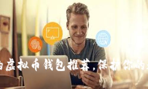 2023年最值得信赖的虚拟币钱包推荐，保护你的数字资产从这里开始！