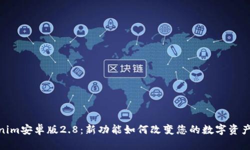 探索Tokenim安卓版2.8：新功能如何改变您的数字资产管理体验