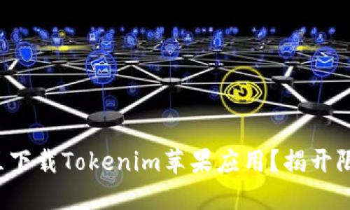 如何在不同地区下载Tokenim苹果应用？揭开限制背后的秘密！