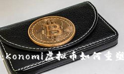 经济新宠：Konomi虚拟币如何重塑金融未来