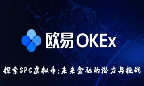 探索SPC虚拟币：未来金融的潜力与挑战