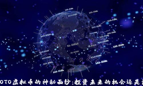 
揭开OTO虚拟币的神秘面纱：投资未来的机会还是泡沫？
