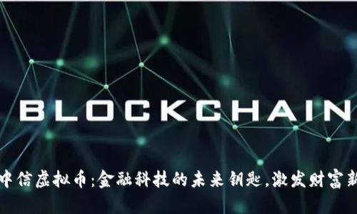 探索中信虚拟币：金融科技的未来钥匙，激发财富新可能