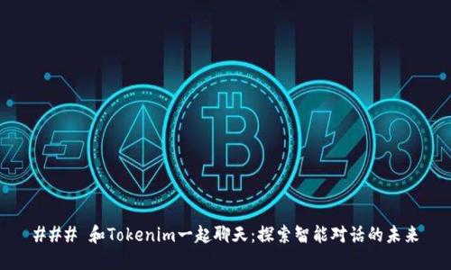 ### 和Tokenim一起聊天：探索智能对话的未来