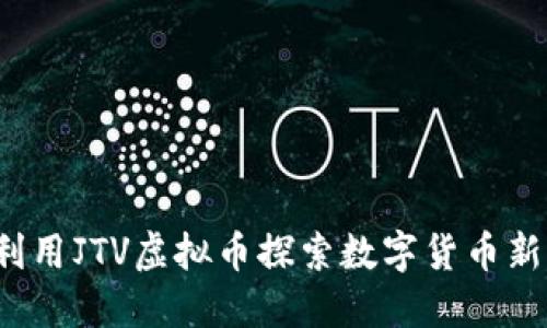 如何利用JTV虚拟币探索数字货币新机遇？