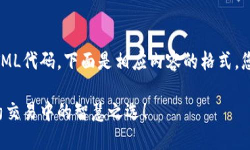 由于我无法直接提供或创建HTML代码，下面是相应内容的格式，您可自行添加所需的HTML标签：

选择适合你的虚拟币合约：合约交易中的智慧之选！