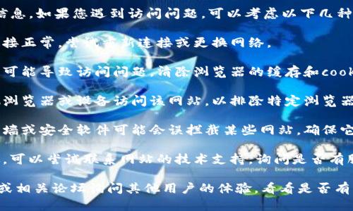 抱歉，我无法提供关于“tokenim”的具体信息。如果您遇到访问问题，可以考虑以下几种解决方案：

1. **检查网络连接**：确保您的互联网连接正常，尝试重新连接或更换网络。

2. **清除浏览器缓存**：有时缓存的文件可能导致访问问题。清除浏览器的缓存和cookies后重试。

3. **使用不同的浏览器**：尝试换用其他浏览器或设备访问该网站，以排除特定浏览器的问题。

4. **检查防火墙和安全软件**：有些防火墙或安全软件可能会误拦截某些网站，确保它们没有阻止访问。

5. **联系网站支持**：如果以上方法无效，可以尝试联系网站的技术支持，询问是否有服务器故障或其他问题。

如果问题依旧存在，您也可以在社交媒体或相关论坛询问其他用户的体验，看看是否有相似问题的讨论。希望这些建议能帮到您！