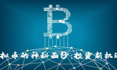 揭开八一居士虚拟币的神秘面纱：投资新机遇还是泡沫危机？