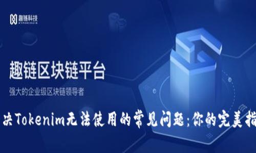 解决Tokenim无法使用的常见问题：你的完美指南