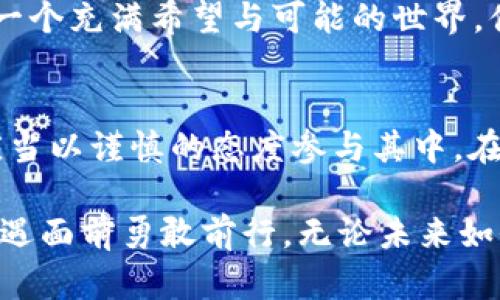 虚拟币几毛钱，一个梦想的开始?

虚拟币, 数字货币, 投资, 区块链/guanjianci

虚拟币的兴起：技术与梦想交融
在互联网迅速发展的今天，虚拟币已经不再是一个陌生的词汇。随着比特币的崛起，越来越多的人开始关注这一数字资产。几毛钱一个的虚拟币更是引发了无数投资者的热情。在这个看似微不足道的价格背后，隐藏着的是技术与梦想的交融。有人诉说它能改变生活、改变财富的方向；有人却因追逐利润而一夜之间财富跌入深渊。

一波虚拟币的浪潮：市场的变幻莫测
像潮水一般，虚拟币市场涨跌不断。今年的某些虚拟币价格仅为几毛钱，让许多普通投资者看到了希望。从理论上来说，价格极低意味着潜力巨大，然而现实远比想象复杂。当某些虚拟币的价格在短时间内大幅上涨时，它吸引了多少人投入其中，又有多少人在盲目追逐中抱憾而归！

进入市场：要有清晰的目标
对于普通用户而言，投资虚拟币的心态尤为重要。理性思考，明确自身的投资目标，才能走得更稳。短期内赚取暴利的幻想可能会让人冲动，而真正的财经投资需要耐心和规划。每一个决定都应该经过深思熟虑，不要轻易跟风。过于兴奋的心态是导致投资失败的主要原因之一。

如何筛选价值虚拟币：别仅看价格
绝不能仅仅看几毛钱的代价就轻言放弃或追逐。选择虚拟币时，我们需要关注其背后的技术及团队。比如，某些虚拟币是基于独特的区块链技术构建，具备长远的发展潜力；而一些虚拟币则可能是昙花一现，不可持续。在分析这些币种时，应该多角度评估，包括市场需求、团队背景以及社区支持等因素。

管控风险，做好投资准备
投资什么都有风险，尤其是在波动极大的虚拟币市场。正因如此，了解自身风险承受能力便显得尤为关键。一个负责的投资者应该根据自己的经济能力合理分配资金，避免因追求高回报而导致的重大损失。即使是几毛钱的虚拟币，也可以在适当控制风险的情况下，让投资者体验到资本增值的快乐。

陌生领域的探索：学习与成长
虚拟币行业日新月异，常常会涌现出一些令人兴奋的新概念和新技术。如DeFi（去中心化金融）和NFT（非同质化代币）等，均为虚拟币生态系统增添了新的活力。勇于探索这片陌生领域，学习其背后的机制，让我们在投资过程中获得更多经验和知识。每一次的学习，都将为你的未来投资铺平道路。

成功的背后：更多是坚持与耐心
投资虚拟币并非一朝一夕就能见效。许多成功的投资者在这个领域都经历过波折：中途的挣扎、对市场变化的冷静判断，最终才收获了成果。虚拟币市场的波动性要求我们保持冷静和理智，用耐心和坚持去应对未来的挑战。每一次的价格波动都是对我们心理和策略的考验。

回归初心：为何投资虚拟币？
在投资的过程中，始终要牢记最初的目标。是看好技术的发展，还是期待财务自由？把握这条主线，可以帮助我们不断前行。在几毛钱的虚拟币背后，是一个充满希望与可能的世界。值得每一个热爱技术与投资的人，去探索发现自己的机会与价值。

结束语：未来不可知，脚步不应止
虚拟币的未来充满变数，同样也充满机遇。无论是几毛钱的虚拟币，还是已经成熟的数字货币市场，它们都在不断演化，吸引着越来越多的目光。我们应当以谨慎的态度参与其中，在梦想与现实的交汇处，寻找属于自己的那片天地。或许，那个几毛钱的虚拟币，让你收获的不仅是财富，还有更多的成长与思考！

总之，投资虚拟币是一场关于梦想的旅程，需要智慧、耐心和勇气。在这条路上，保持清晰的理智，坚定的信念，既能帮助我们规避风险，也能让我们在机遇面前勇敢前行。无论未来如何，愿每个人都能在自己追寻的旅途上，不断收获与成长！