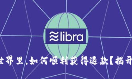 在虚拟币的世界里，如何顺利获得退款？揭开背后的秘密！