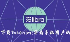 如何轻松下载Tokenim：华为手机用户的终极指南