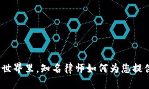 在虚拟币的世界里，知名律师如何为您提供法律护航？