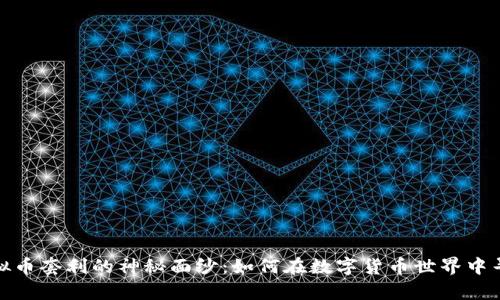 揭开传奇虚拟币套利的神秘面纱：如何在数字货币世界中寻找利润机会