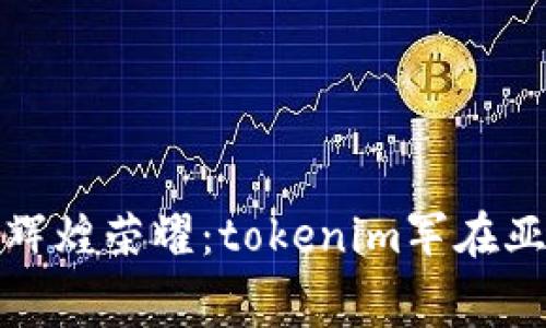 从紧张赛季到辉煌荣耀：tokenim军在亚冠的追梦之旅