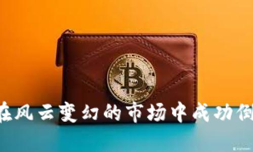 虚拟币投资：如何在风云变幻的市场中成功倒手，获取丰厚收益？