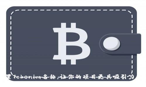 巧妙设置Tokenim名称，让你的项目更具吸引力与辨识度